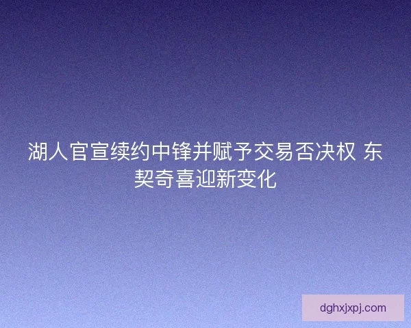 湖人官宣续约中锋并赋予交易否决权 东契奇喜迎新变化